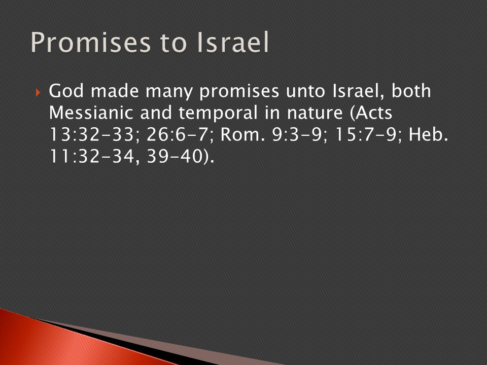  God made many promises unto Israel, both Messianic and temporal in nature (Acts 13:32-33; 26:6-7; Rom.