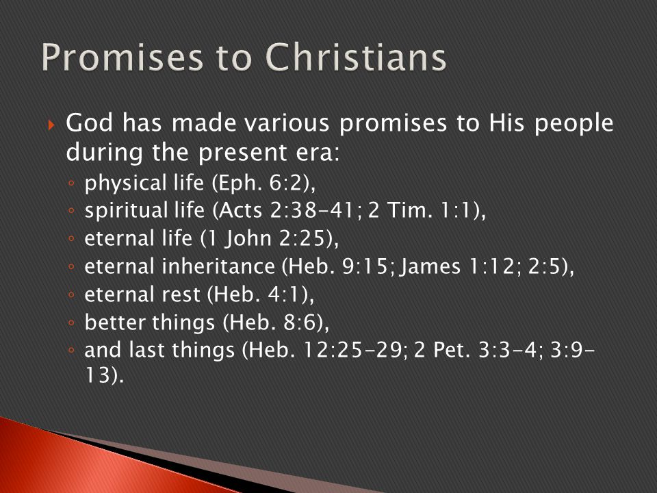  God has made various promises to His people during the present era: ◦ physical life (Eph.