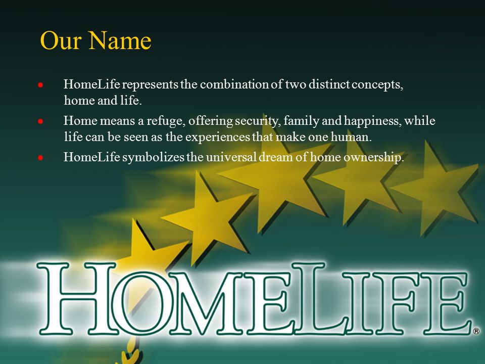 Our Name  HomeLife represents the combination of two distinct concepts, home and life.