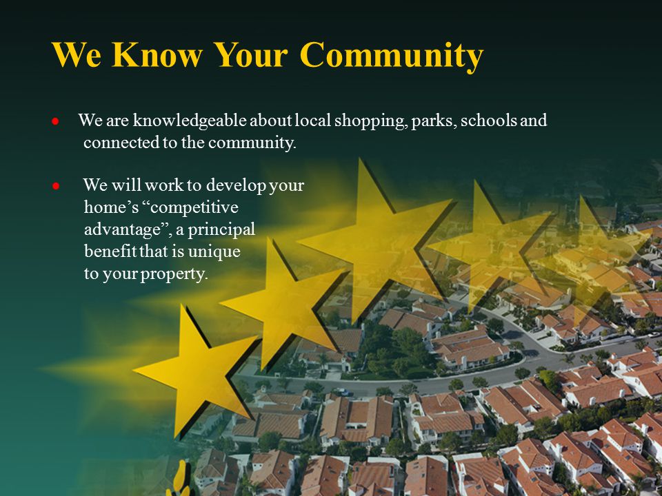 We Know Your Community  We are knowledgeable about local shopping, parks, schools and connected to the community.