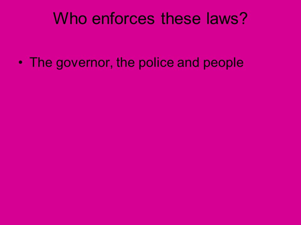 Who enforces these laws The governor, the police and people