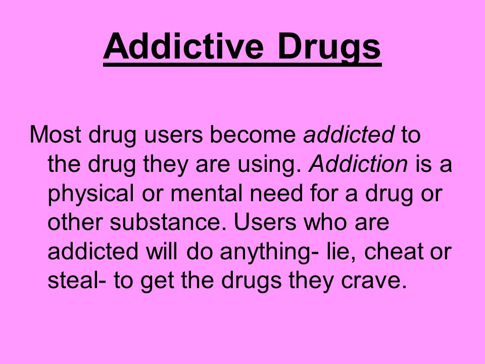 Addictive Drugs Most drug users become addicted to the drug they are using.
