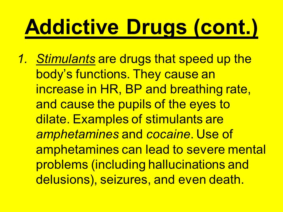 Addictive Drugs (cont.) 1.Stimulants are drugs that speed up the body’s functions.