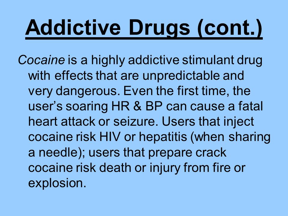 Addictive Drugs (cont.) Cocaine is a highly addictive stimulant drug with effects that are unpredictable and very dangerous.