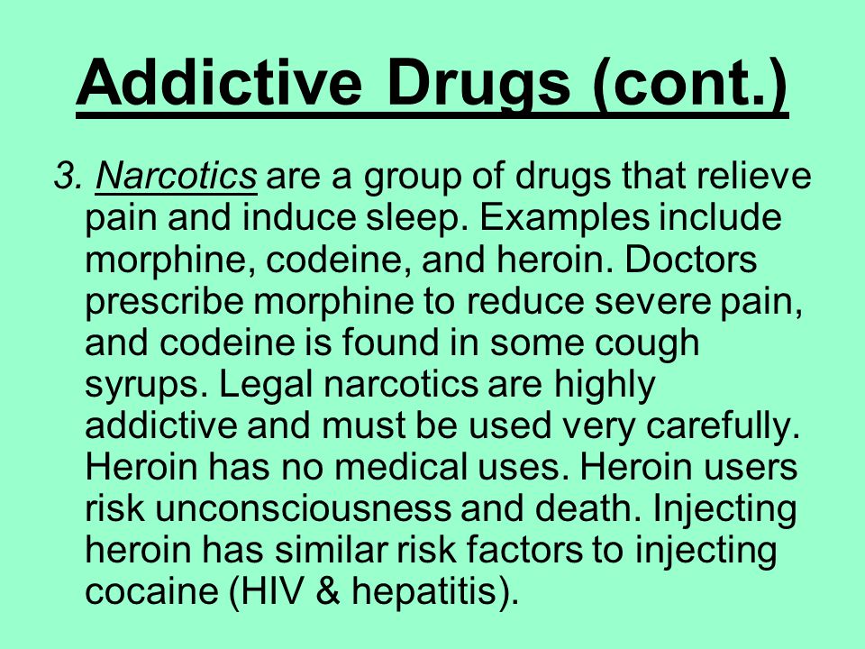 Addictive Drugs (cont.) 3. Narcotics are a group of drugs that relieve pain and induce sleep.