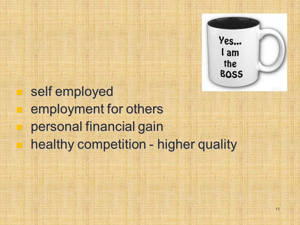 self employed self employed employment for others employment for others personal financial gain personal financial gain healthy competition - higher quality healthy competition - higher quality 11