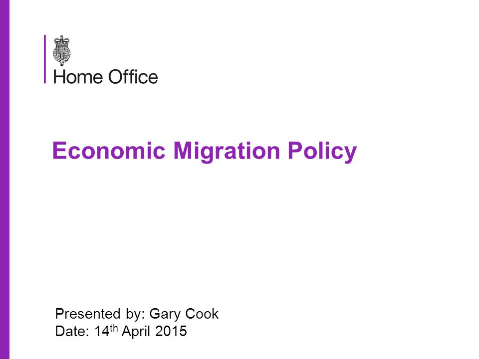 Economic Migration Policy Presented by: Gary Cook Date: 14 th April 2015