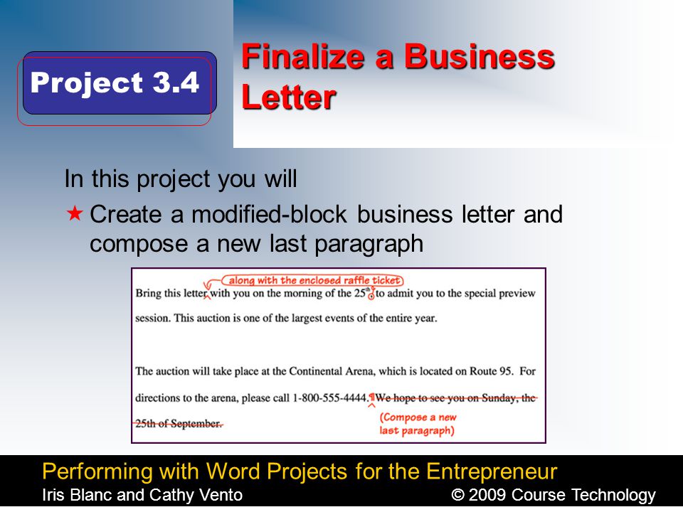 Performing with Word Projects for the Entrepreneur Iris Blanc and Cathy Vento© 2009 Course Technology Click to edit Master title style Finalize a Business Letter In this project you will  Create a modified-block business letter and compose a new last paragraph Project 3.4