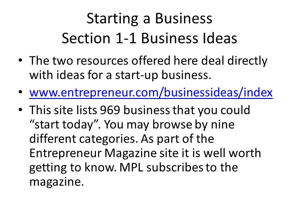 Starting a Business Section 1-1 Business Ideas The two resources offered here deal directly with ideas for a start-up business.