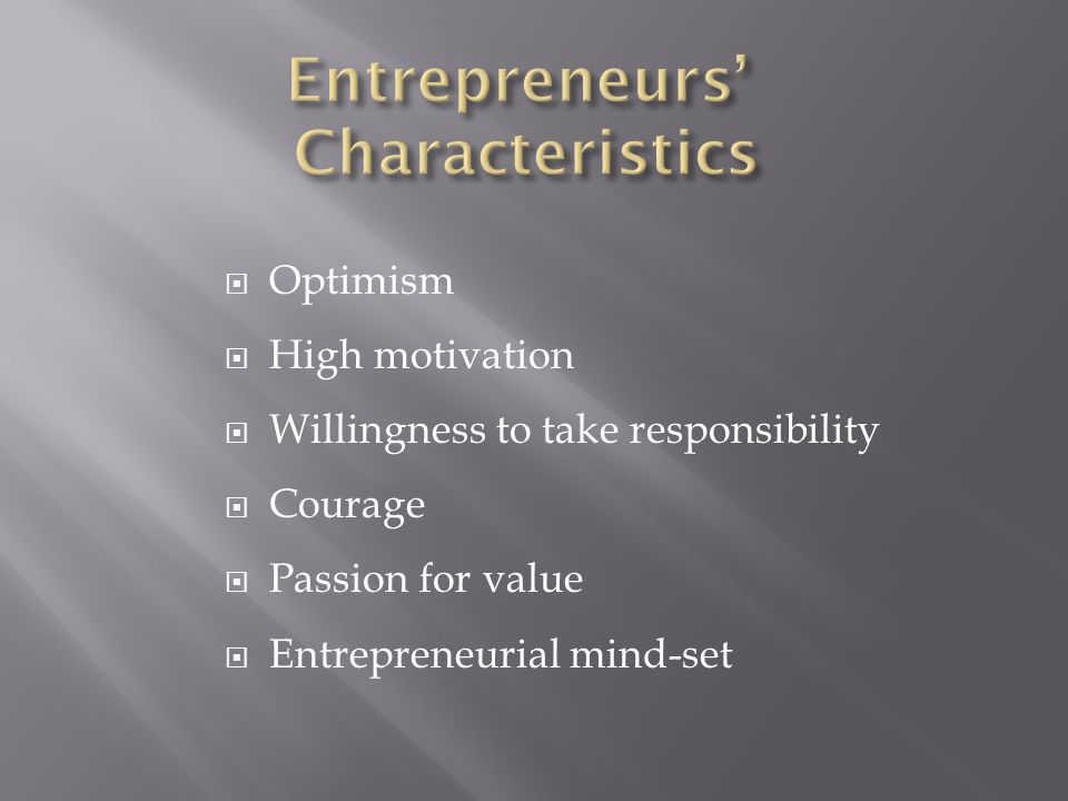  Optimism  High motivation  Willingness to take responsibility  Courage  Passion for value  Entrepreneurial mind-set