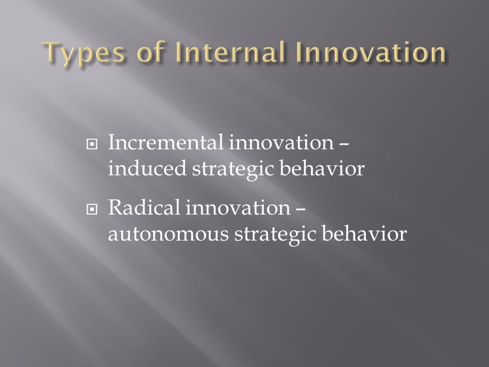  Incremental innovation – induced strategic behavior  Radical innovation – autonomous strategic behavior