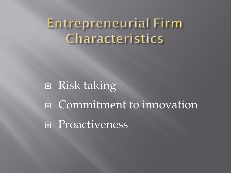  Risk taking  Commitment to innovation  Proactiveness