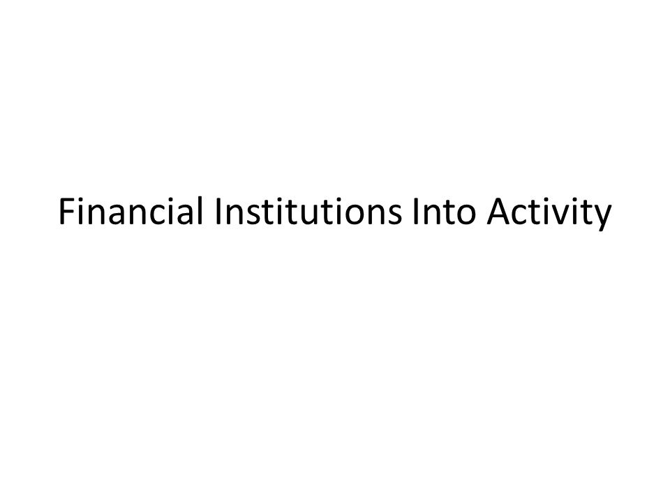 Financial Institutions Into Activity