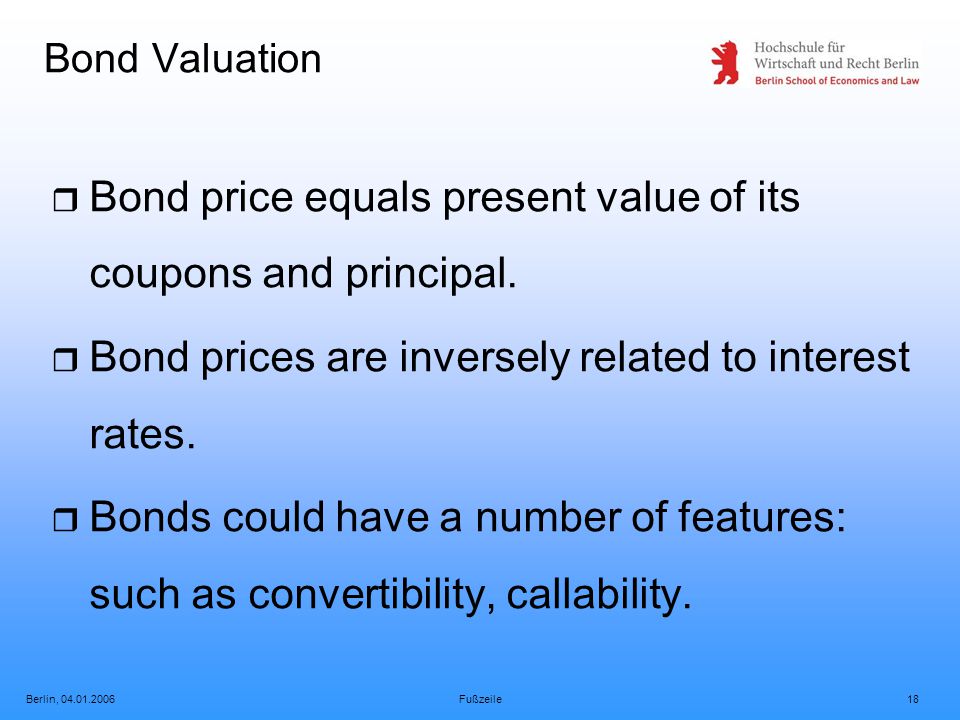 Berlin, Fußzeile18 Bond Valuation r Bond price equals present value of its coupons and principal.