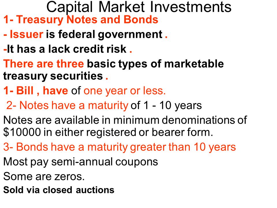 Capital Market Investments 1- Treasury Notes and Bonds - Issuer is federal government.