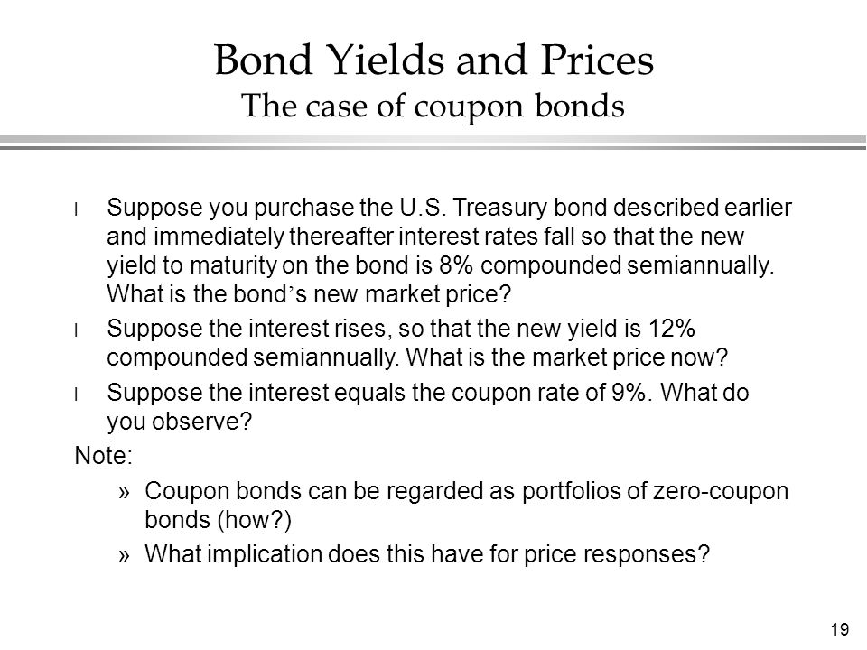 19 Bond Yields and Prices The case of coupon bonds l Suppose you purchase the U.S.