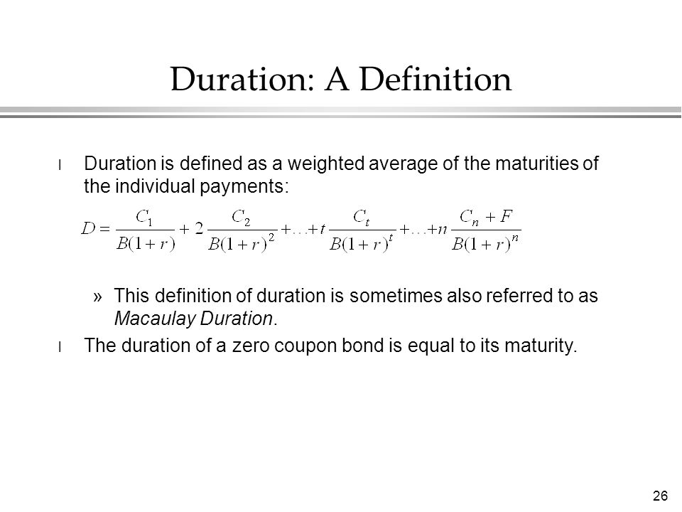 26 l Duration is defined as a weighted average of the maturities of the individual payments: »This definition of duration is sometimes also referred to as Macaulay Duration.