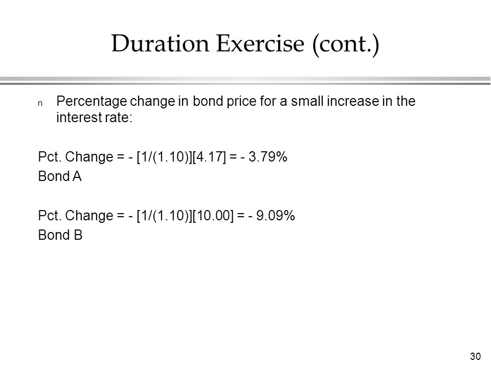 30 Duration Exercise (cont.) n Percentage change in bond price for a small increase in the interest rate: Pct.