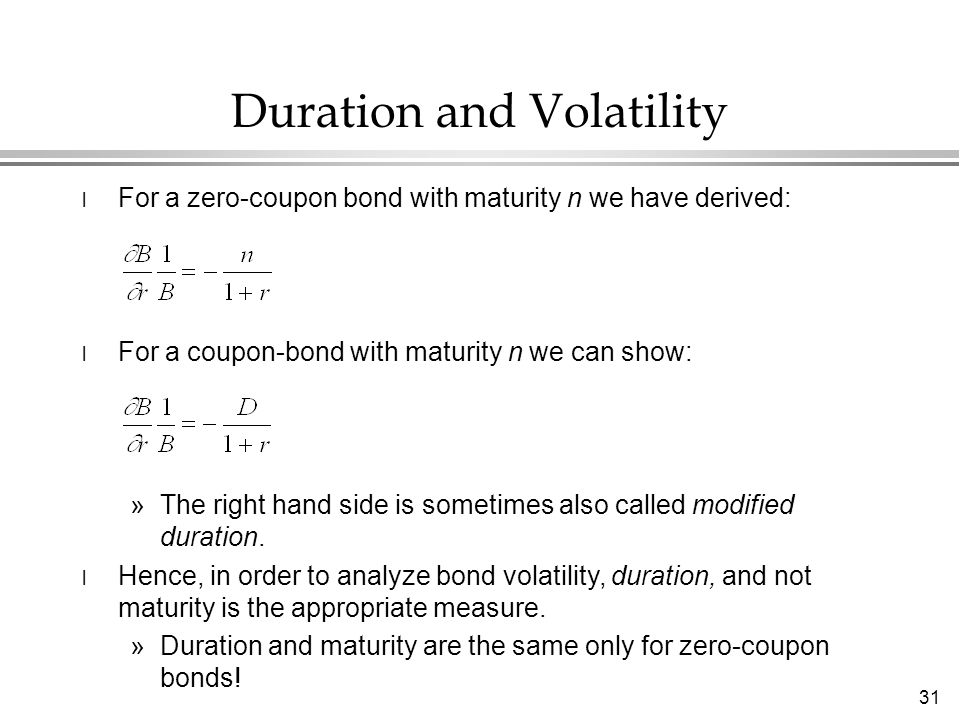 31 l For a zero-coupon bond with maturity n we have derived: l For a coupon-bond with maturity n we can show: »The right hand side is sometimes also called modified duration.