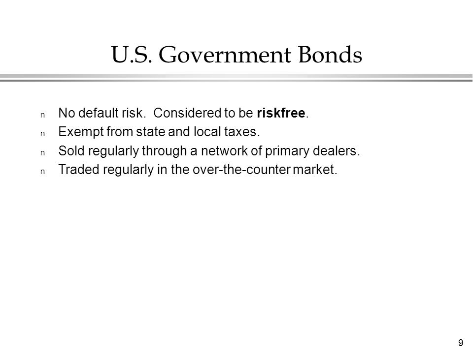 9 U.S. Government Bonds n No default risk. Considered to be riskfree.