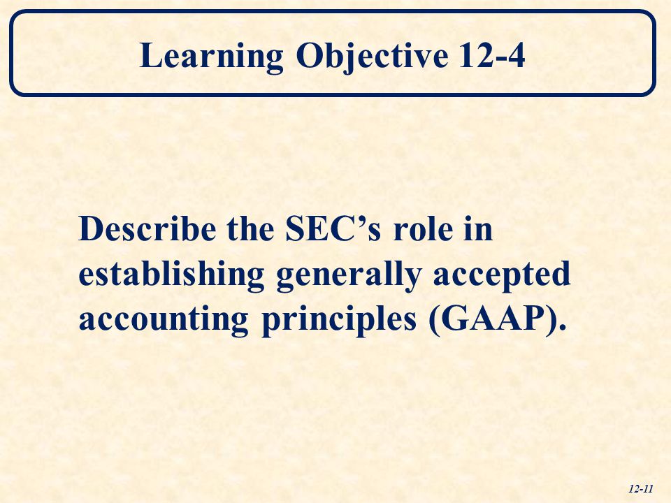 Learning Objective 12-4 Describe the SEC’s role in establishing generally accepted accounting principles (GAAP).