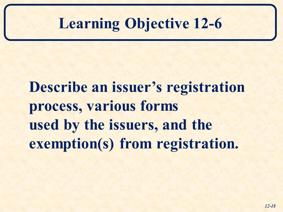 Learning Objective 12-6 Describe an issuer’s registration process, various forms used by the issuers, and the exemption(s) from registration.