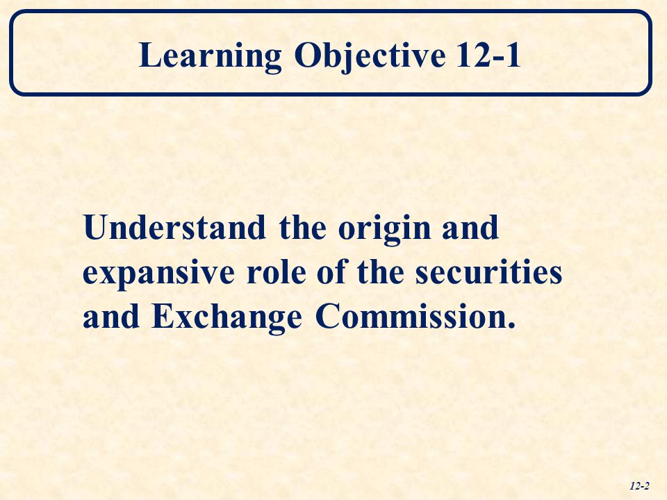 Learning Objective 12-1 Understand the origin and expansive role of the securities and Exchange Commission.
