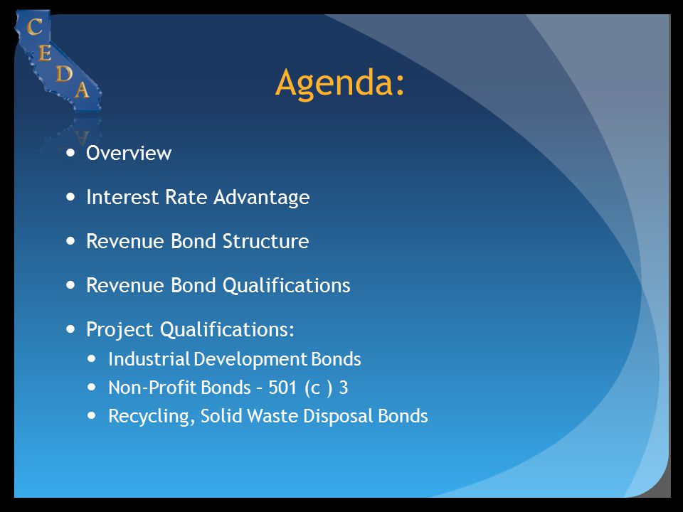 Agenda: Overview Interest Rate Advantage Revenue Bond Structure Revenue Bond Qualifications Project Qualifications: Industrial Development Bonds Non-Profit Bonds – 501 (c ) 3 Recycling, Solid Waste Disposal Bonds