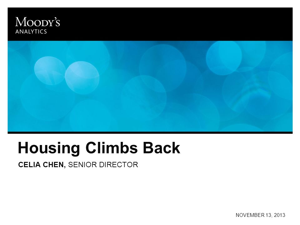 Housing Climbs Back CELIA CHEN, SENIOR DIRECTOR NOVEMBER 13, 2013