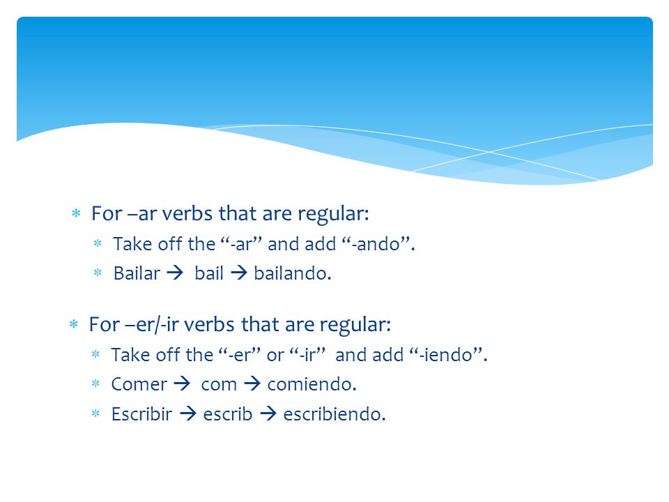  For –ar verbs that are regular:  Take off the -ar and add -ando .