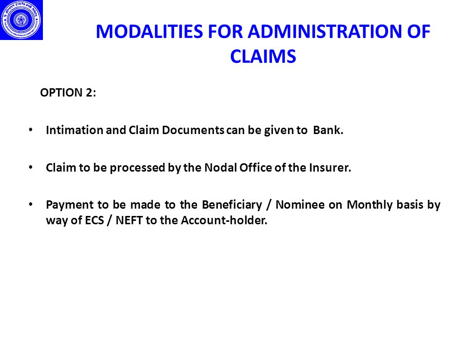 MODALITIES FOR ADMINISTRATION OF CLAIMS OPTION 2: Intimation and Claim Documents can be given to Bank.
