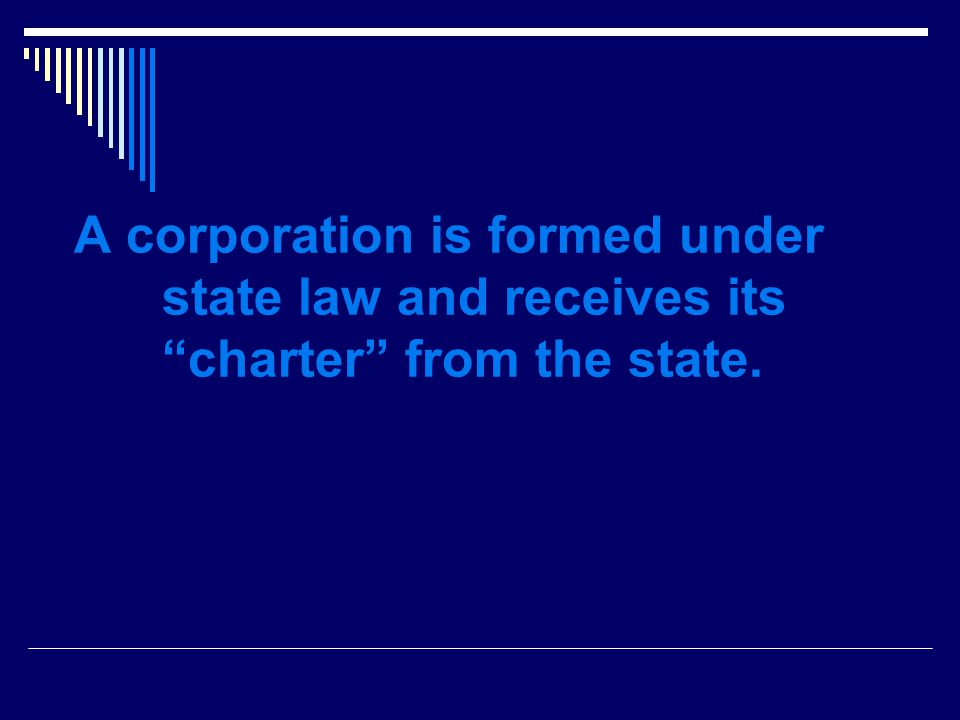 A corporation is formed under state law and receives its charter from the state.