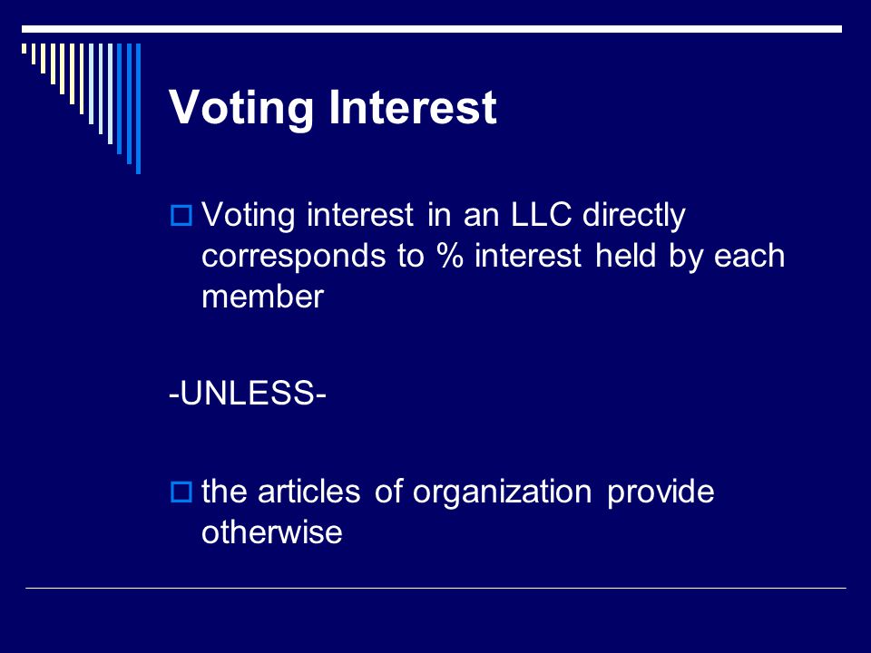 Voting Interest  Voting interest in an LLC directly corresponds to % interest held by each member -UNLESS-  the articles of organization provide otherwise