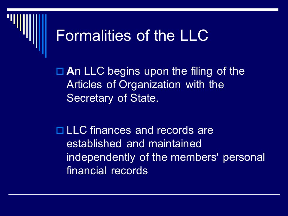 Formalities of the LLC  An LLC begins upon the filing of the Articles of Organization with the Secretary of State.