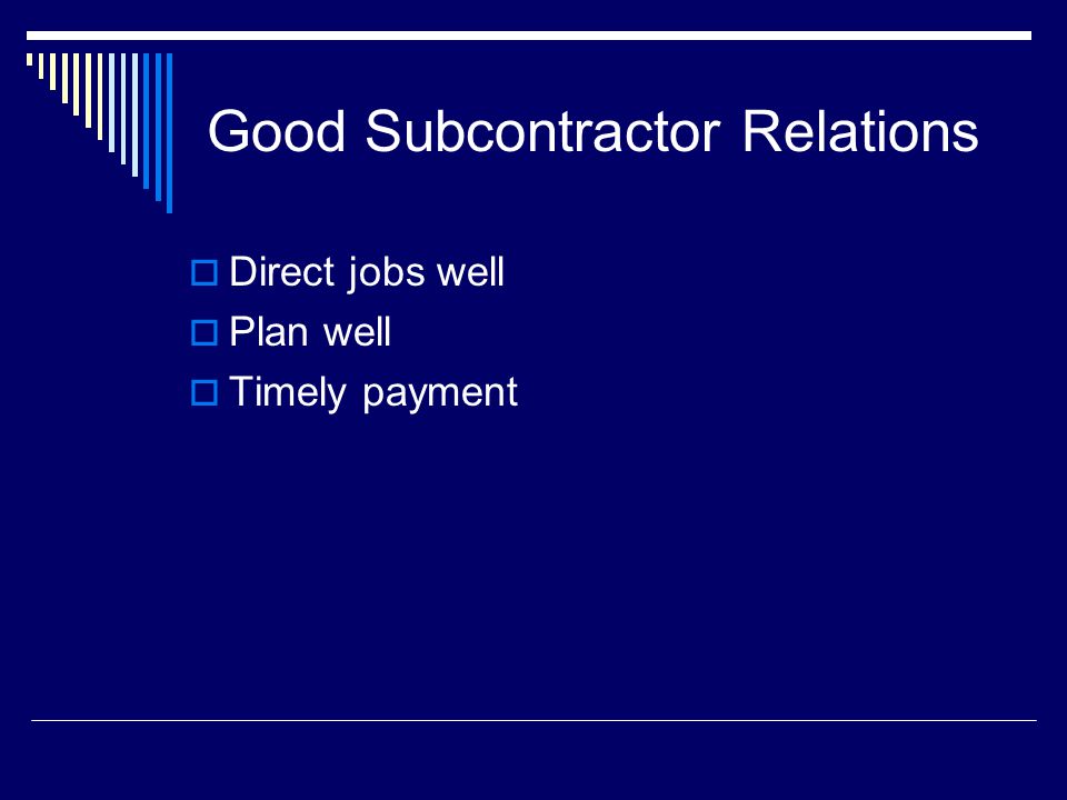 Good Subcontractor Relations  Direct jobs well  Plan well  Timely payment