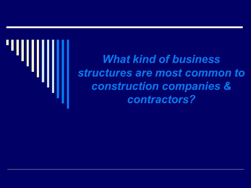 What kind of business structures are most common to construction companies & contractors