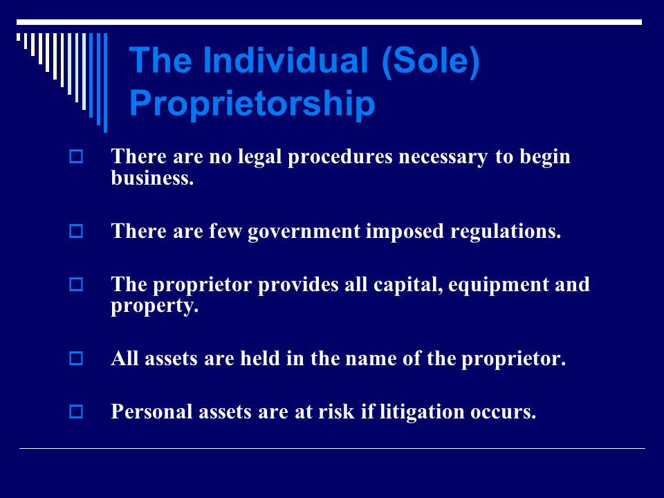 The Individual (Sole) Proprietorship  There are no legal procedures necessary to begin business.