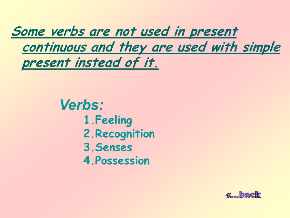 Some verbs are not used in present continuous and they are used with simple present instead of it.