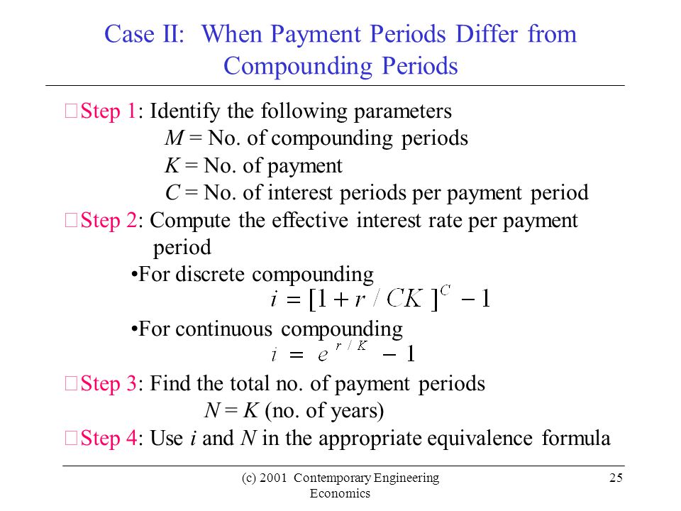 (c) 2001 Contemporary Engineering Economics 25 Case II: When Payment Periods Differ from Compounding Periods Step 1: Identify the following parameters M = No.