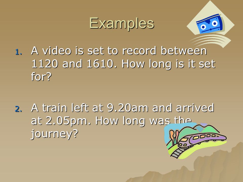 Examples 1. A video is set to record between 1120 and