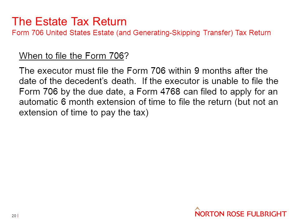 The Estate Tax Return Form 706 United States Estate (and Generating-Skipping Transfer) Tax Return 20 When to file the Form 706.