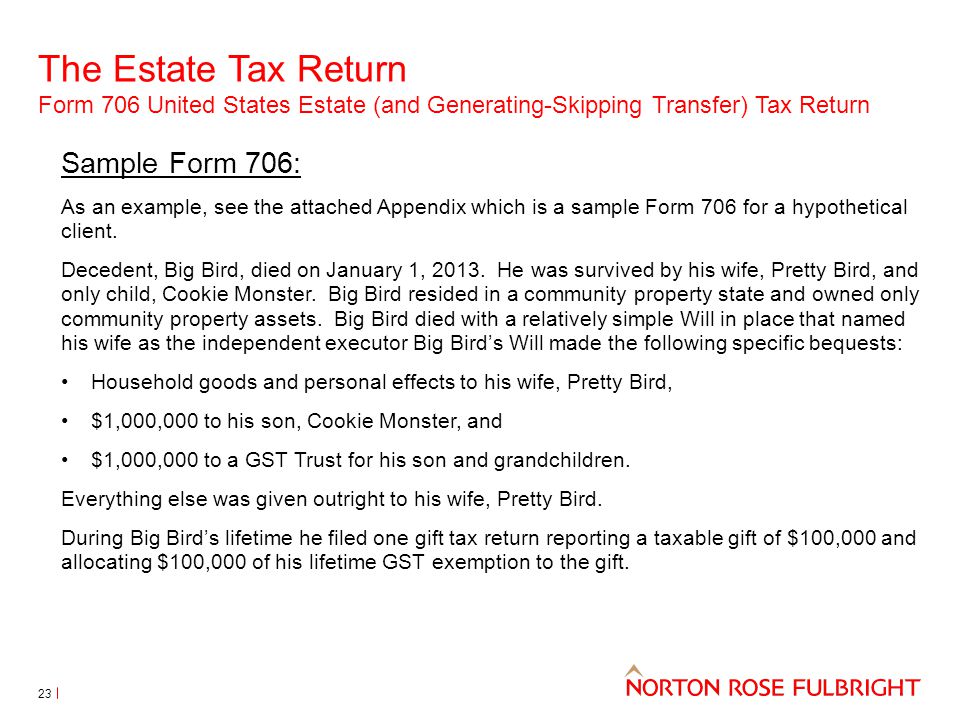 The Estate Tax Return Form 706 United States Estate (and Generating-Skipping Transfer) Tax Return 23 Sample Form 706: As an example, see the attached Appendix which is a sample Form 706 for a hypothetical client.