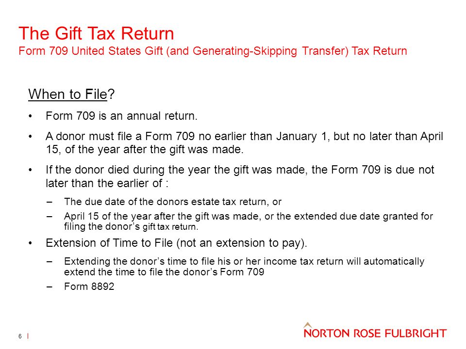 The Gift Tax Return Form 709 United States Gift (and Generating-Skipping Transfer) Tax Return 6 When to File.