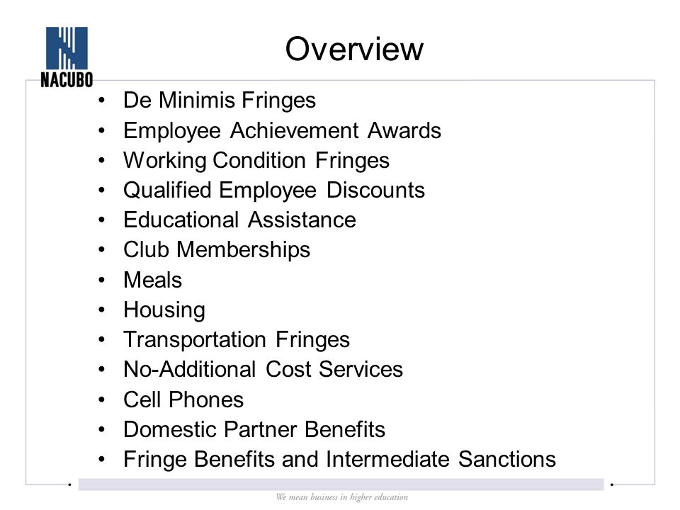 Overview De Minimis Fringes Employee Achievement Awards Working Condition Fringes Qualified Employee Discounts Educational Assistance Club Memberships Meals Housing Transportation Fringes No-Additional Cost Services Cell Phones Domestic Partner Benefits Fringe Benefits and Intermediate Sanctions