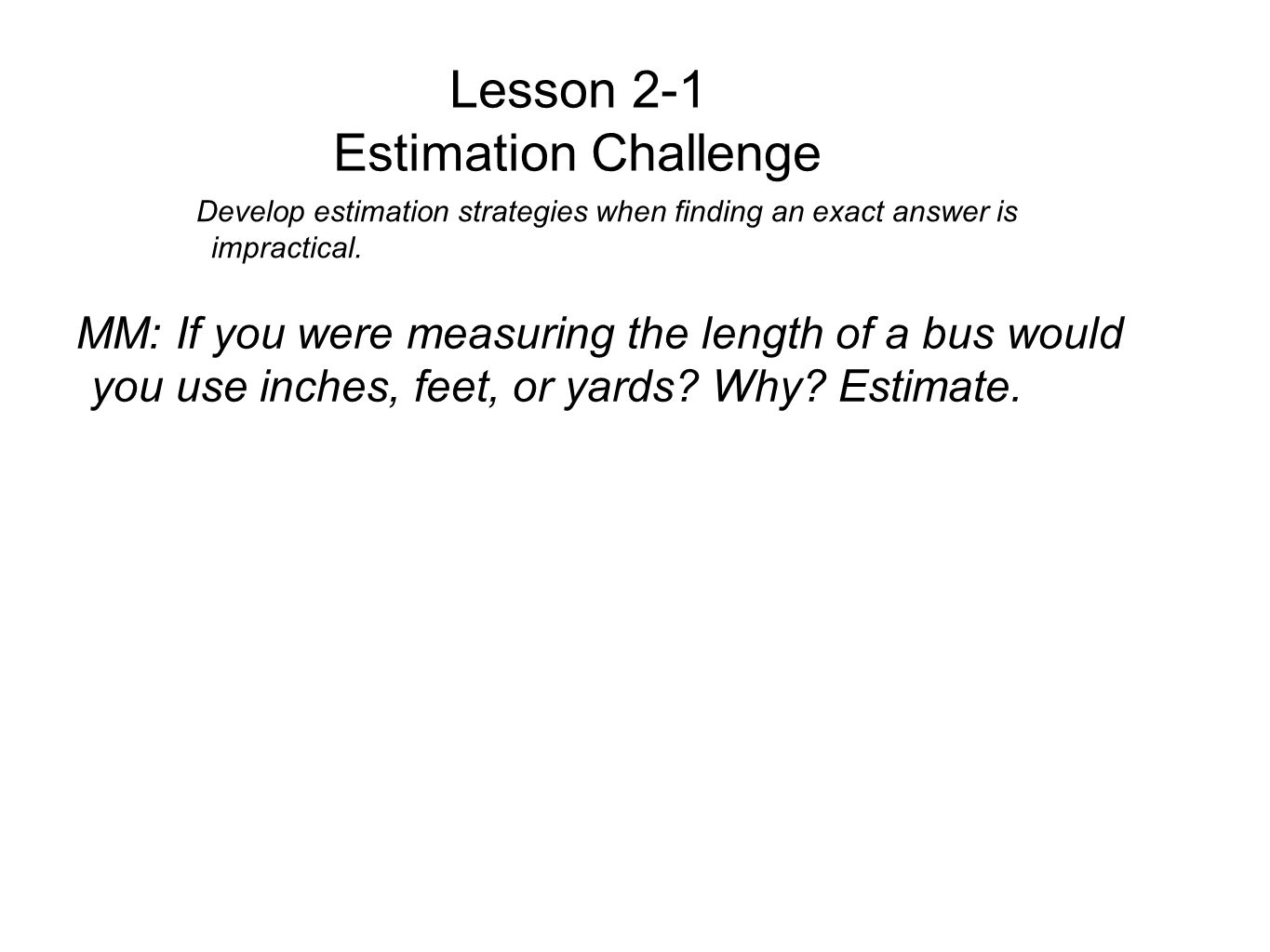 Lesson 2-1 Estimation Challenge Develop estimation strategies when finding an exact answer is impractical.