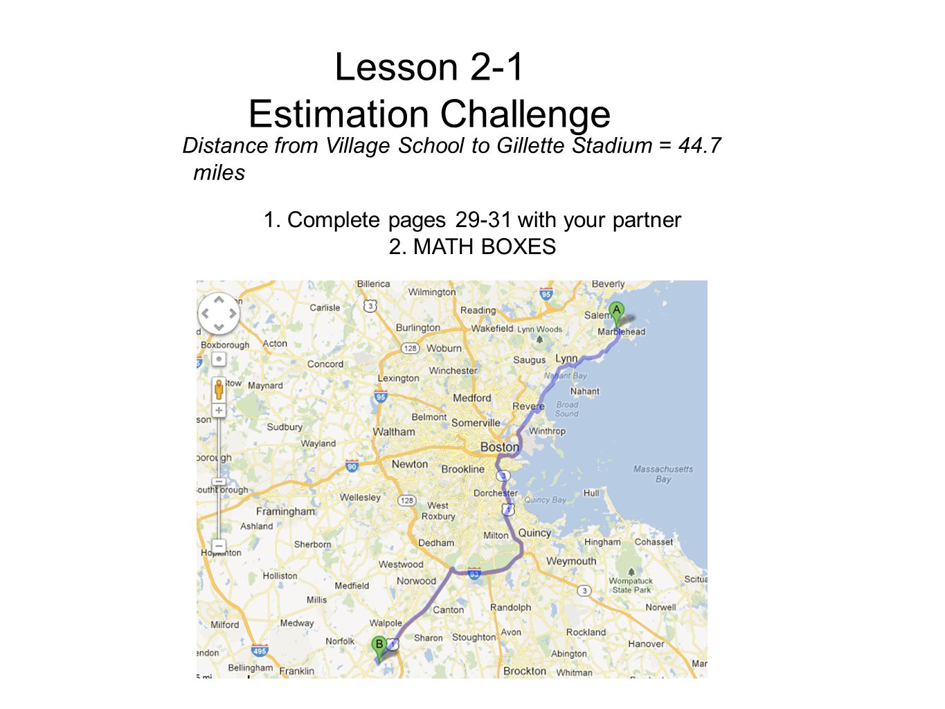Lesson 2-1 Estimation Challenge Distance from Village School to Gillette Stadium = 44.7 miles 1.
