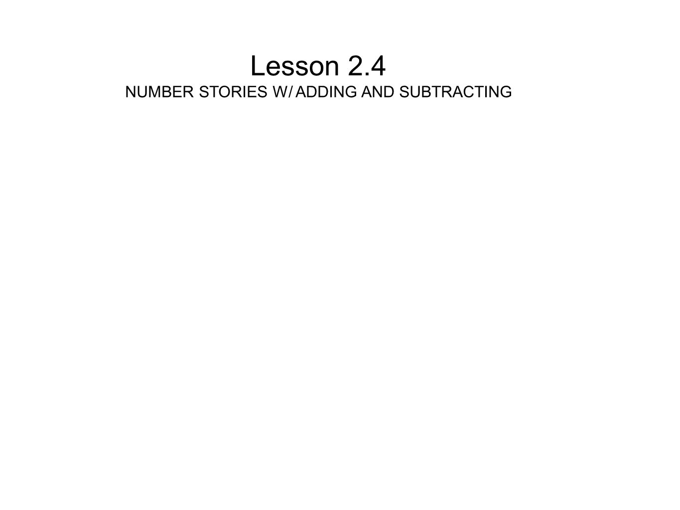 Lesson 2.4 NUMBER STORIES W/ ADDING AND SUBTRACTING