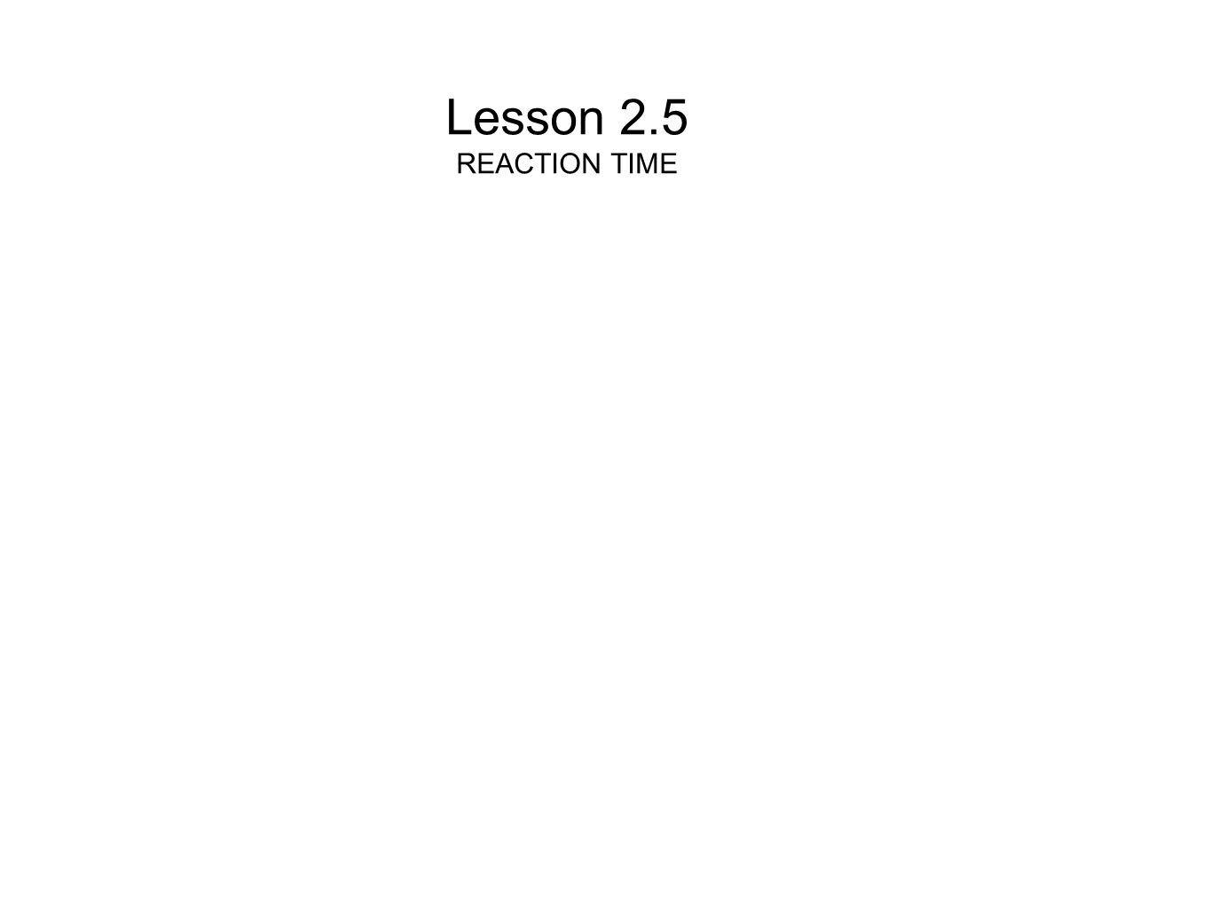 Lesson 2.5 REACTION TIME