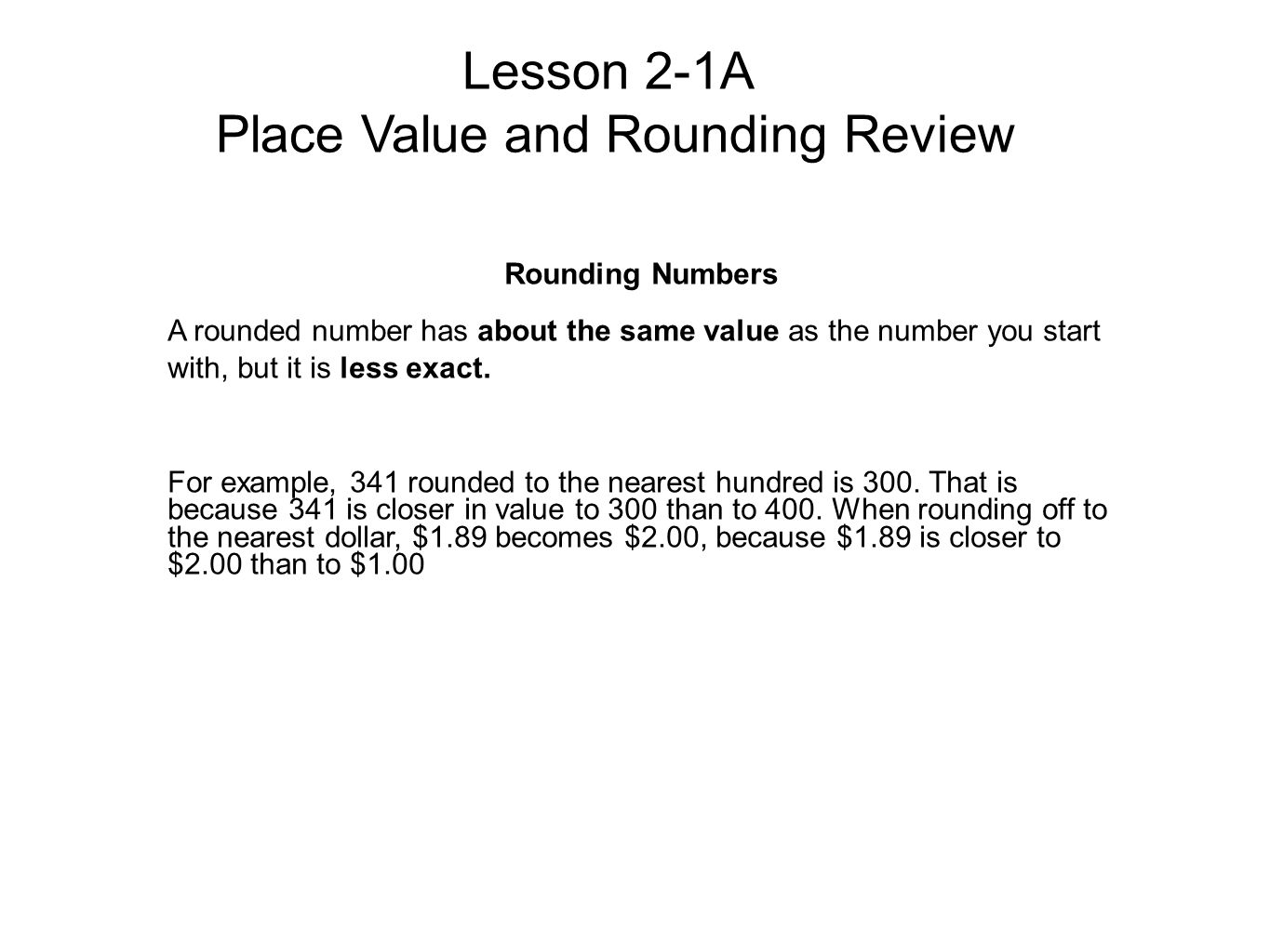 Lesson 2-1A Place Value and Rounding Review Rounding Numbers A rounded number has about the same value as the number you start with, but it is less exact.