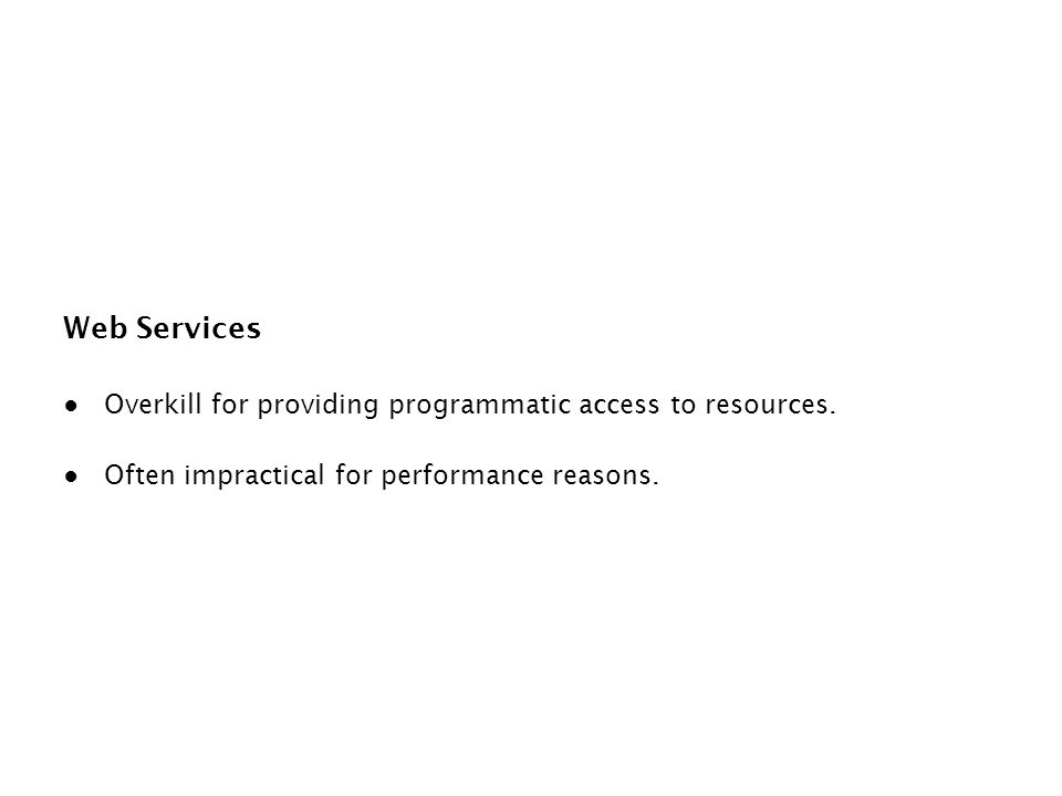Web Services ● Overkill for providing programmatic access to resources.